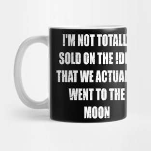 I'm not totally sold on the idea that we actually went to the moon Mug